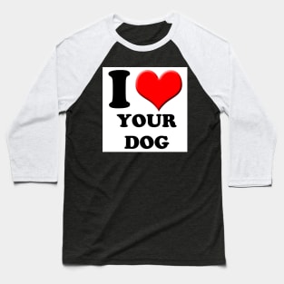 I Heart Your Dog Baseball T-Shirt